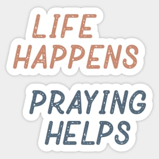 Life Happens Praying Helps Sticker